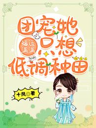 小说《福运满满：团宠她只想低调种田》txt下载_福运满满：团宠她只想低调种田